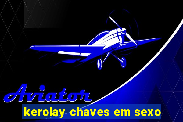 kerolay chaves em sexo